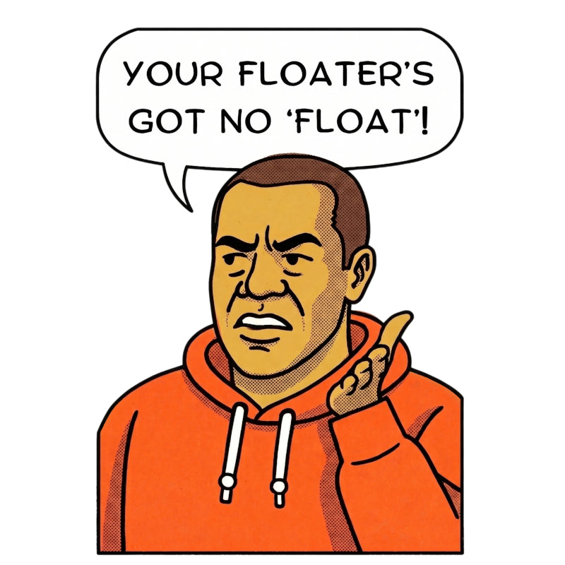 YOUR FLOATER AIN'T FLOATY T
